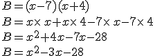 B=(x-7)(x+4)\\B=x\times  \,x+x\times  \,4-7\times  \,x-7\times  \,4\\B=x^2+4x-7x-28\\B=x^2-3x-28
